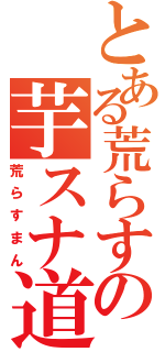 とある荒らすの芋スナ道（荒らすまん）