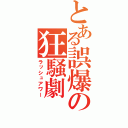 とある誤爆の狂騒劇（ラッシュアワー）