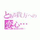 とある貴方への恋心…（私の恋心の思い…）