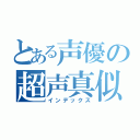 とある声優の超声真似（インデックス）