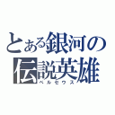 とある銀河の伝説英雄（ペルセウス）