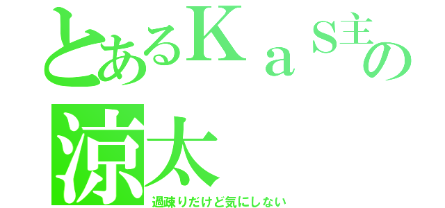 とあるＫａＳ主の涼太（過疎りだけど気にしない）