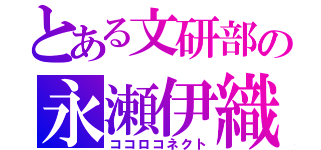 とある文研部の永瀬伊織（ココロコネクト）