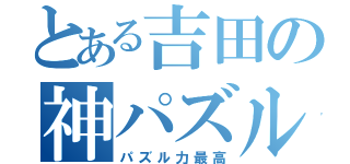 とある吉田の神パズル（パズル力最高）