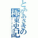 とあるあさきの極東史記（ファーイースト）