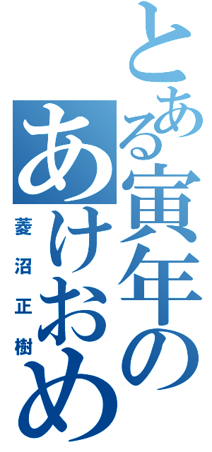 とある寅年のあけおめ（菱沼正樹）