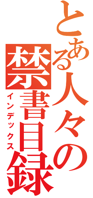 とある人々の禁書目録（インデックス）