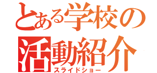 とある学校の活動紹介（スライドショー）