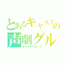 とあるキャス主の声劇グル（セイゲキグループ）