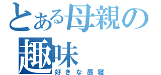 とある母親の趣味（好きな昼寝）