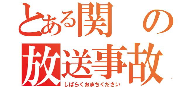 とある関の放送事故（しばらくおまちください）