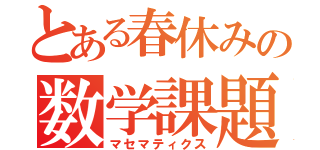 とある春休みの数学課題（マセマティクス）