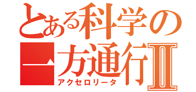 とある科学の一方通行Ⅱ（アクセロリータ）