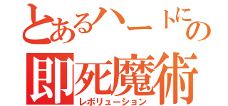 とあるハートにの即死魔術（レボリューション）