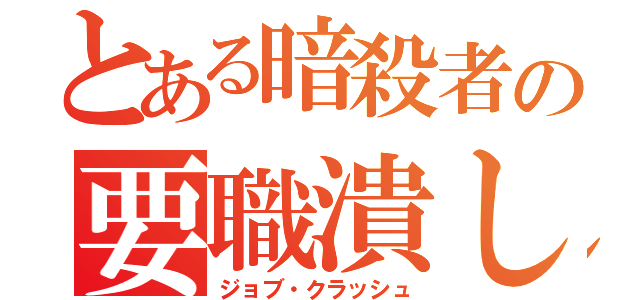 とある暗殺者の要職潰し（ジョブ・クラッシュ）