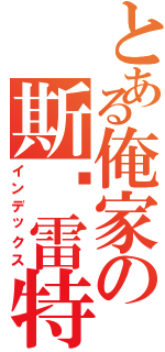 とある俺家の斯卡雷特Ⅱ（インデックス）