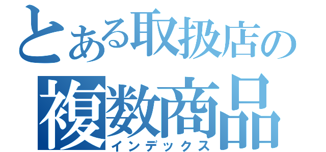 とある取扱店の複数商品（インデックス）