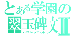 とある学園の翠玉碑文Ⅱ（エメラルドタブレット）