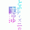 とあるディズニーのまゆゆ（アニメ監督）