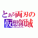 とある両刃の仮想領域（パラレルゲイザー）