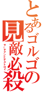 とあるゴルゴの見敵必殺（サーチアンドデストロイ）