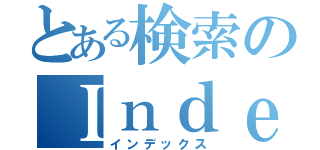 とある検索のＩｎｄｅｘ（インデックス）