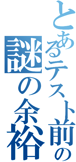 とあるテスト前の謎の余裕（）