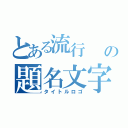 とある流行       の題名文字（タイトルロゴ）