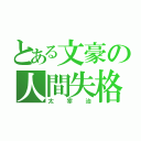 とある文豪の人間失格（太宰治）