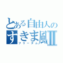 とある自由人のすきま風Ⅱ（フリーダム）