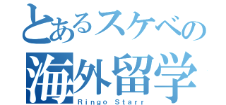 とあるスケベの海外留学（Ｒｉｎｇｏ Ｓｔａｒｒ）