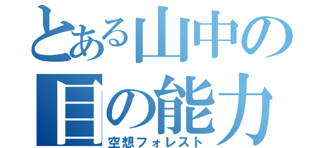 とある山中の目の能力（空想フォレスト）