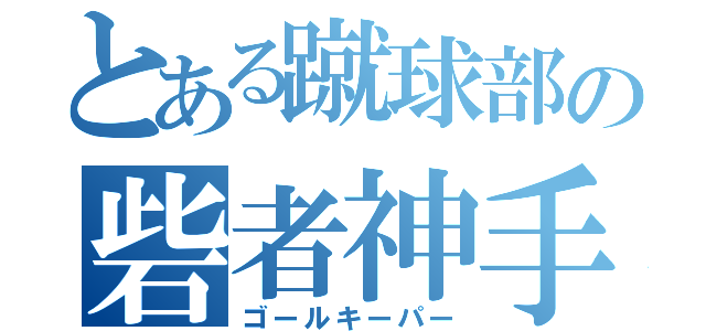 とある蹴球部の砦者神手（ゴールキーパー）