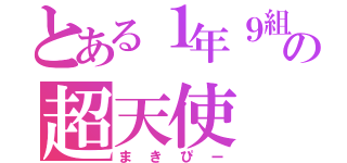 とある１年９組の超天使（まきぴー）