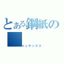 とある鋼紙の（インデックス）