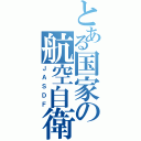 とある国家の航空自衛隊（ＪＡＳＤＦ）