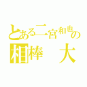 とある二宮和也の相棒 大野智（）