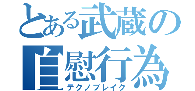 とある武蔵の自慰行為（テクノブレイク）