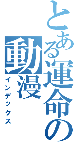 とある運命の動漫（インデックス）