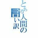 とある人間の言い訳（）