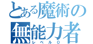 とある魔術の無能力者（レベル０）