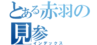 とある赤羽の見参（インデックス）