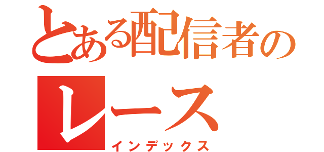 とある配信者のレース（インデックス）