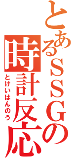 とあるＳＳＧの時計反応（とけいはんのう）