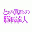 とある眞籠の遊機達人（ゲームマスター）