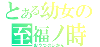 とある幼女の至福ノ時（おやつのじかん）