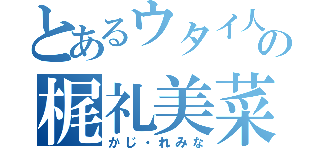 とあるウタイ人の梶礼美菜（かじ・れみな）