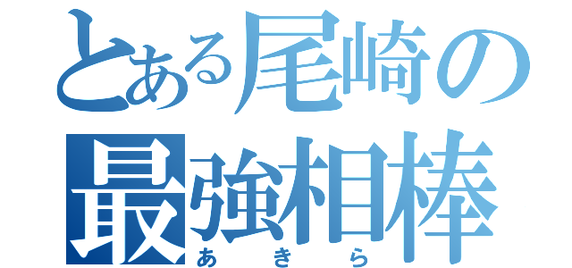 とある尾崎の最強相棒（あきら）