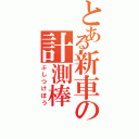 とある新車の計測棒（ぶしつけぼう）