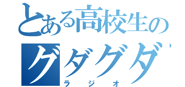 とある高校生のグダグダ（ラジオ）